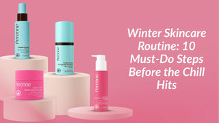 Winter Skincare Routine: 10 Must-Do Steps Before the Chill Hits