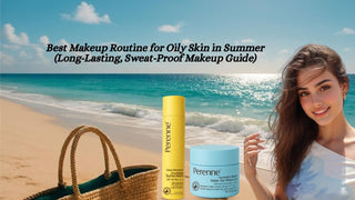 Best Makeup Routine for Oily Skin in Summer (Long-Lasting, Sweat-Proof Makeup Guide)
