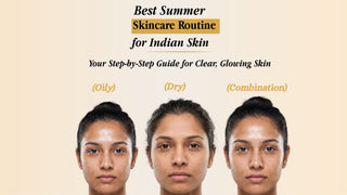 Best Summer Skincare Routine for Indian Skin (Oily, Dry & Combination) – Your Step-by-Step Guide for Clear, Glowing Skin