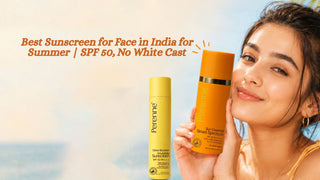Best Sunscreen for Face in India for Summer | SPF 50, No White Cast