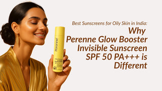 Best Sunscreens for Oily Skin in India – Why Perenne Glow Booster Invisible Sunscreen SPF 50 PA+++ is Different