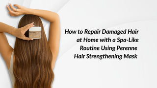 How to Repair Damaged Hair at Home with a Spa-Like Routine Using Perenne Hair Strengthening Mask
