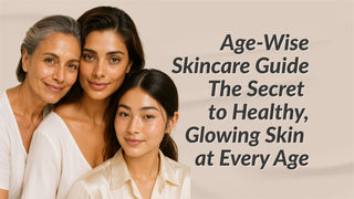 Age-Wise Skincare Guide – The Secret to Healthy, Glowing Skin at Every Age