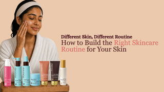 Different Skin, Different Routine: How to Build the Right Skincare Routine for Your Skin
