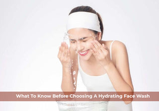 What To Know Before Choosing A Hydrating Face Wash