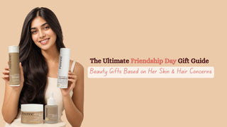 The Ultimate Friendship Day Gift Guide: Beauty Gifts Based on Her Skin & Hair Concerns