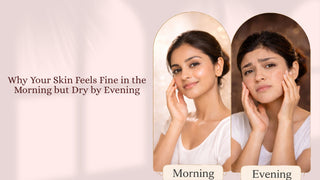 Why Your Skin Feels Fine in the Morning but Dry by Evening?