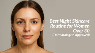 Best Night Skincare Routine for Women Over 30 (Dermatologist-Approved)