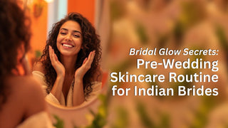 Bridal Glow Secrets: Pre-Wedding Skincare Routine for Indian Brides