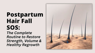 Postpartum Hair Fall SOS: The Complete Routine to Restore Strength, Volume & Healthy Regrowth